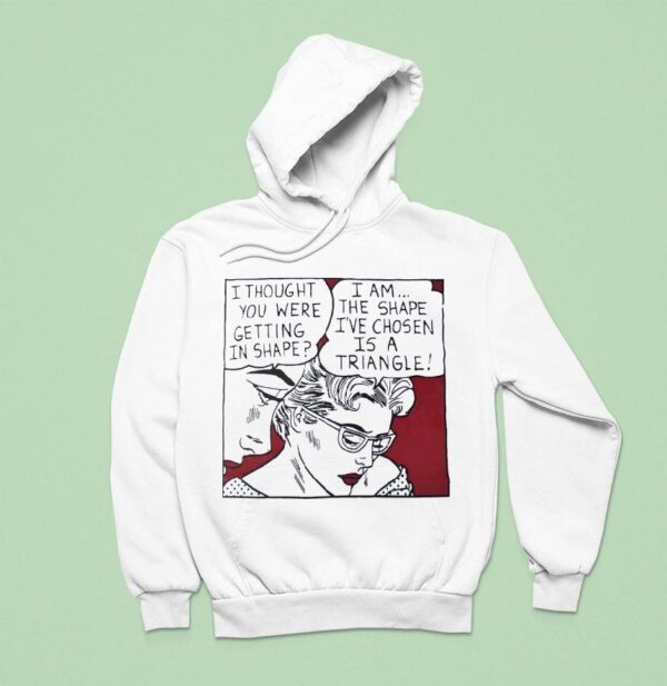 I Thought You Were Getting In Shape I Am The Shape I Ve Chosen Is A Triangle Hoodie