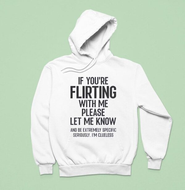 If You Are Flirting With Me Please Let Know Hoodie