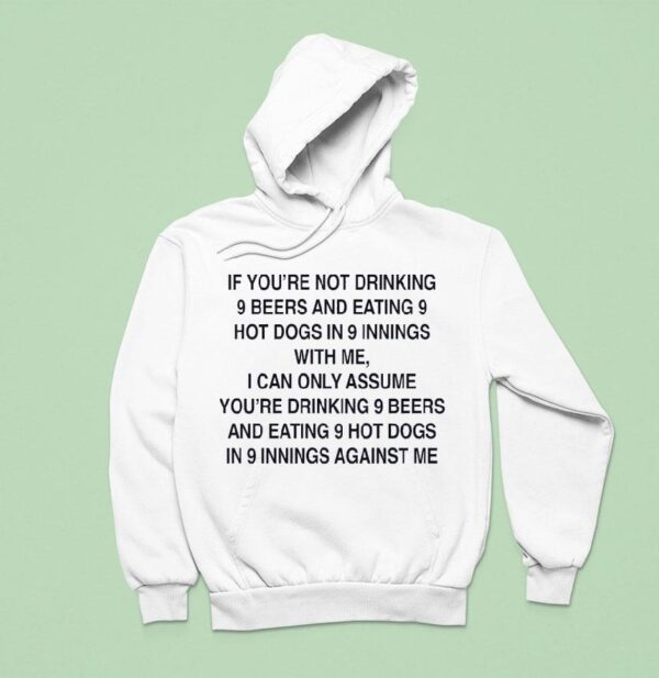 If You Re Not Drinking Beers And Eating Hot Dogs In Innings With Me Hoodie