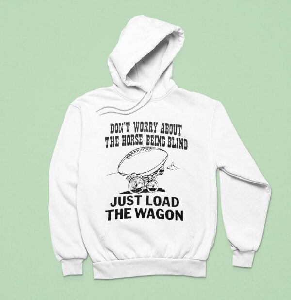 John Madden Don T Worry About The Horse Being Blind Just Load The Wagon Hoodie