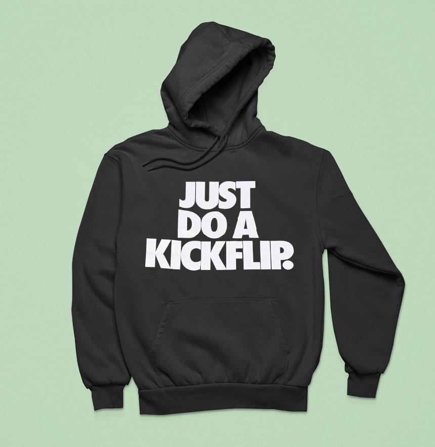 Just Do A Kickflip Hoodie Just Do A Kickflip Hoodie