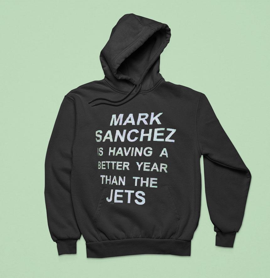 Mark Sanchez Is Having A Better Year Than The Jets Hoodie Mark Sanchez Is Having A Better Year Than The Jets Hoodie
