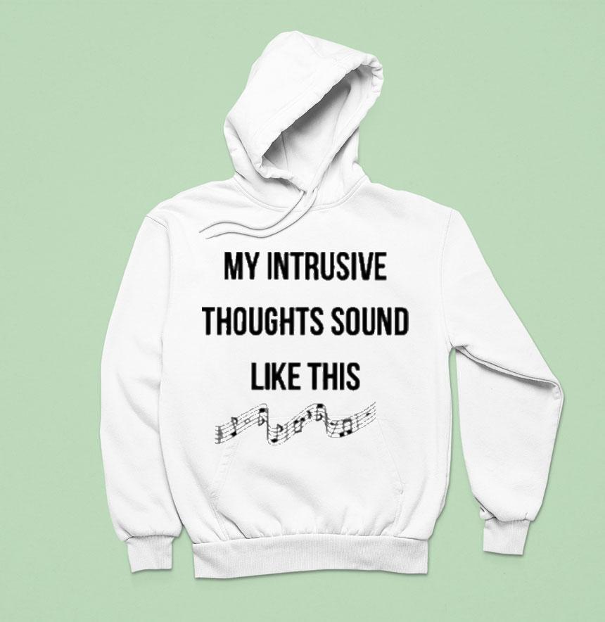 My Intrusive Thoughts Sound Like This Music Note Hoodie My Intrusive Thoughts Sound Like This Music Note Hoodie