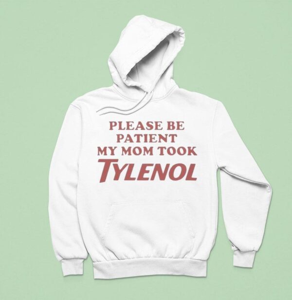 Please Be Patient My Mom Took Tylenol Hoodie