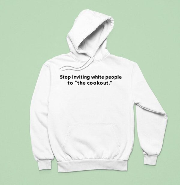Stop Inviting White People To The Cookou Hoodie