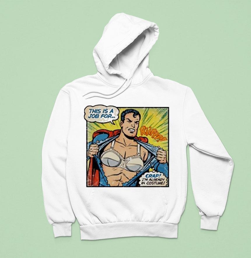 Superman Bra This Is A Job For Crap I M Already In Costume Hoodie Superman Bra This Is A Job For Crap I M Already In Costume Hoodie