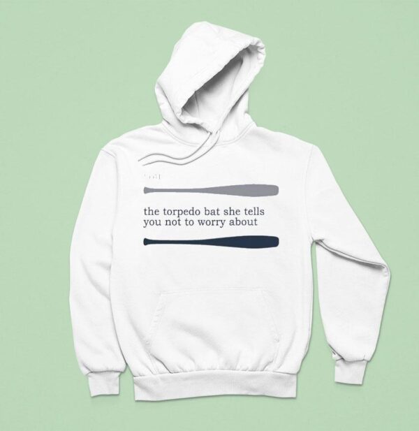 Talkin Yanks You The Torpedo Bat She Tells You Not To Worry Abou Hoodie