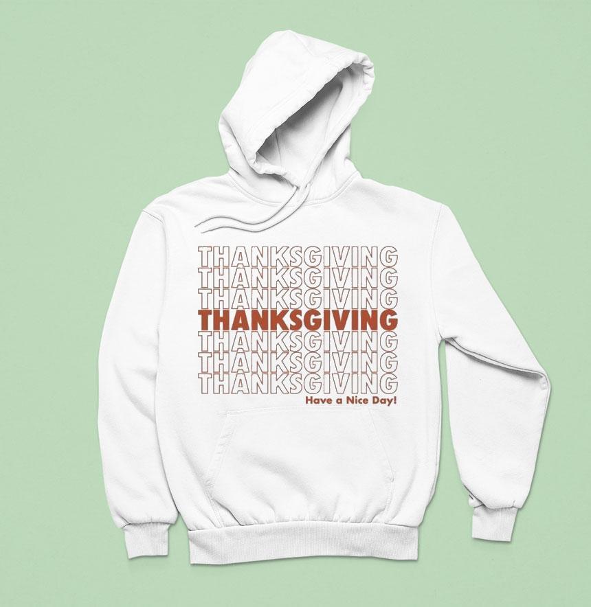 Thanksgiving Have A Nice Day Repea Hoodie Thanksgiving Have A Nice Day Repea Hoodie