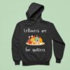 Thanksgiving Leftovers Are For Quitters Hoodie