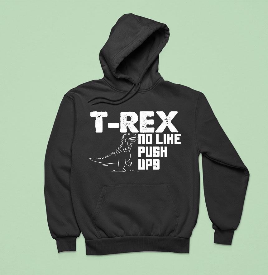 Totallytorn T Rex No Like Push Ups Novelty Sarcastic Hoodie Totallytorn T Rex No Like Push Ups Novelty Sarcastic Hoodie