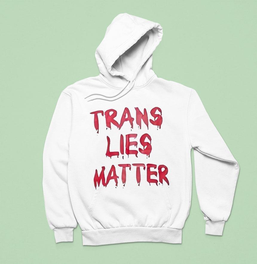 Trans Lies Matter Hoodie Trans Lies Matter Hoodie