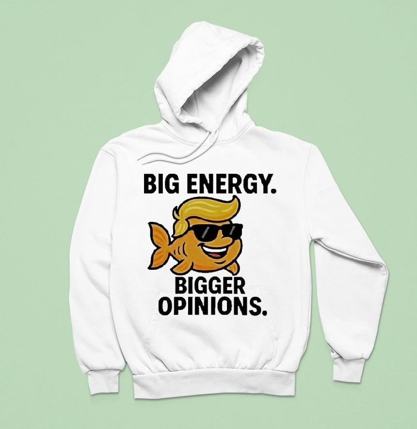 Trump Big Energy Bigger Opinions Fish Hoodie Trump Big Energy Bigger Opinions Fish Hoodie