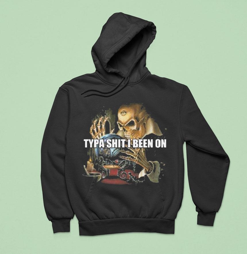 Typa Shit I Been On Evil Skeleton Meme Hoodie Typa Shit I Been On Evil Skeleton Meme Hoodie