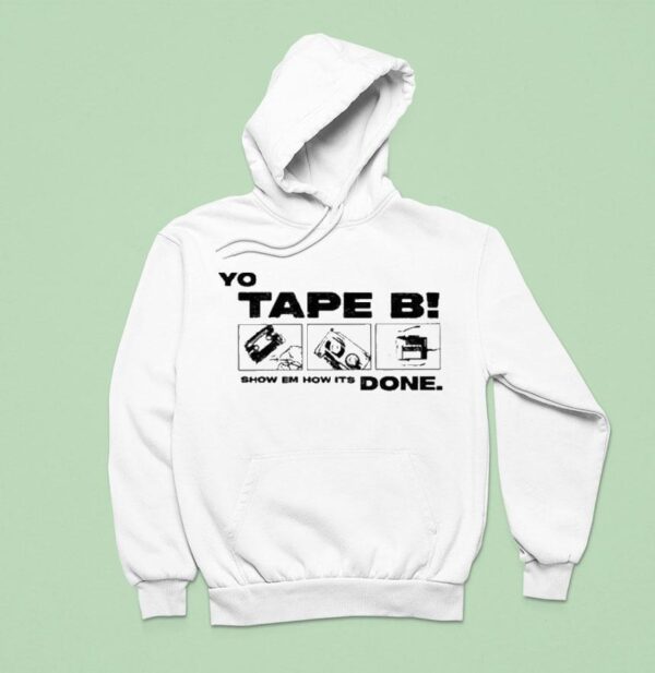 Yo Tape B Show Em How Its Done S Hoodie