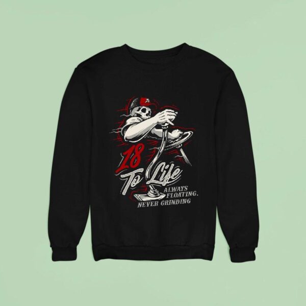 To Life Always Floating Never Grinding Sweatshirt