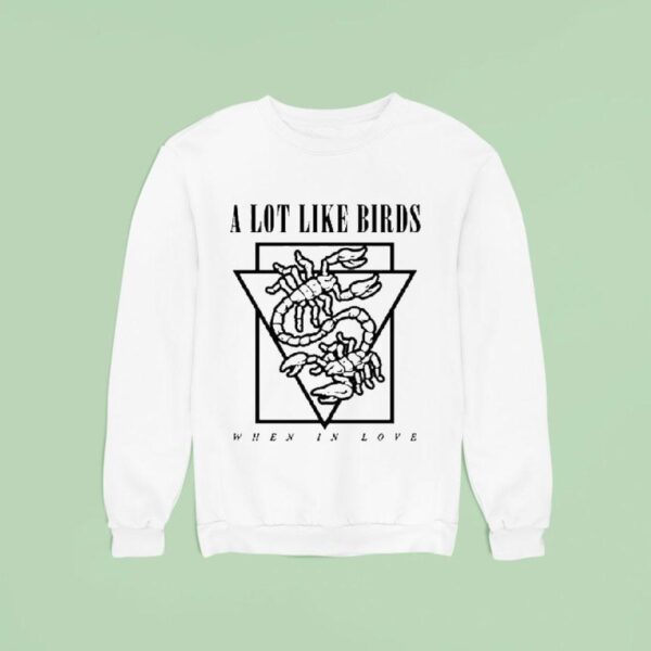 A Lot Like Birds When In Love Sweatshirt