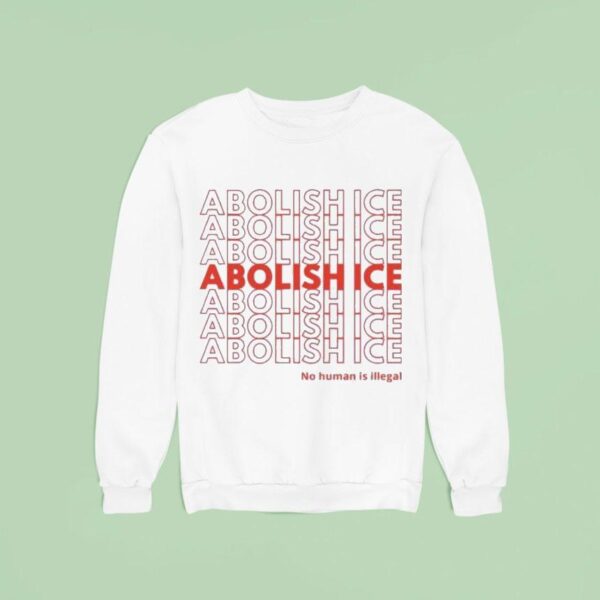 Abolish Ice No Human Is Illegal Sweatshirt