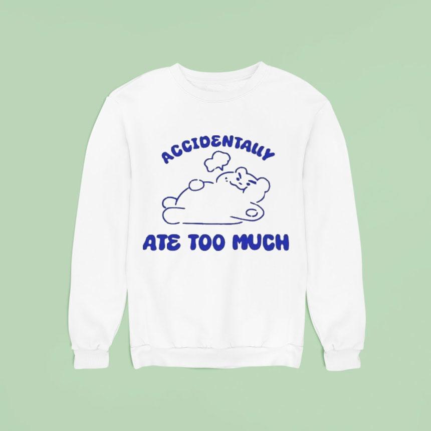 Accidentally Ate Too Much Bear Sweatshirt Accidentally Ate Too Much Bear Sweatshirt