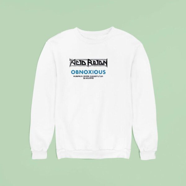 Acid Reign Obnoxiuous In Tour Date Schedule Sweatshirt