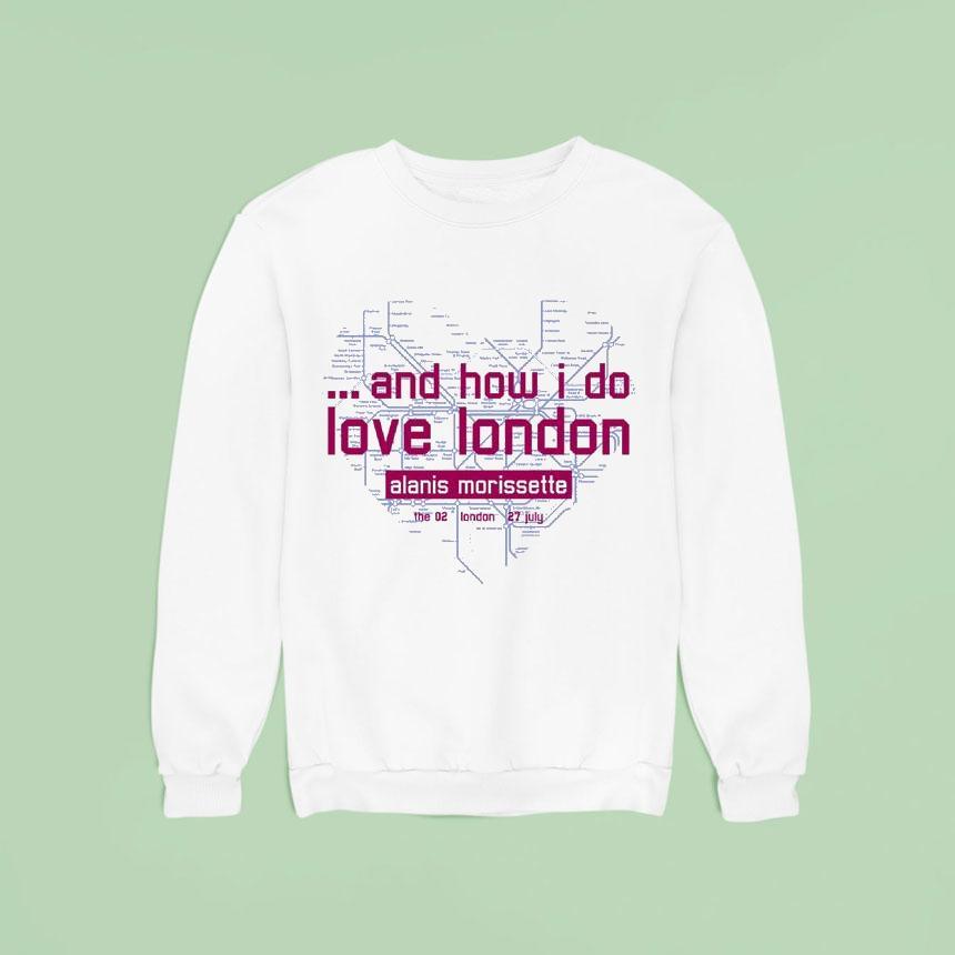 Alanis Morissette And How I Do Love London Sweatshirt Alanis Morissette And How I Do Love London Sweatshirt