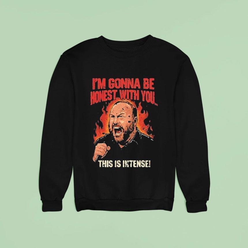 Alex Jones I M Gonna Be Honest With You This Is Intense Sweatshirt Alex Jones I M Gonna Be Honest With You This Is Intense Sweatshirt
