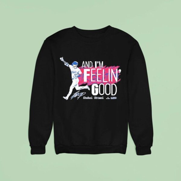 And I M Feelin Good Shohei Ohtani Signature Sweatshirt