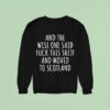 And The Wise One Said Fuck This Shit Scotland Sweatshirt