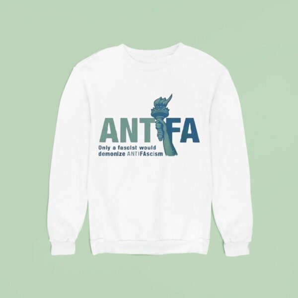Antifa Only A Fascist Would Demonize Anti Fascis Sweatshirt