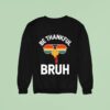 Be Thankful Bruh Turkey Velto Thanksgiving Sweatshirt