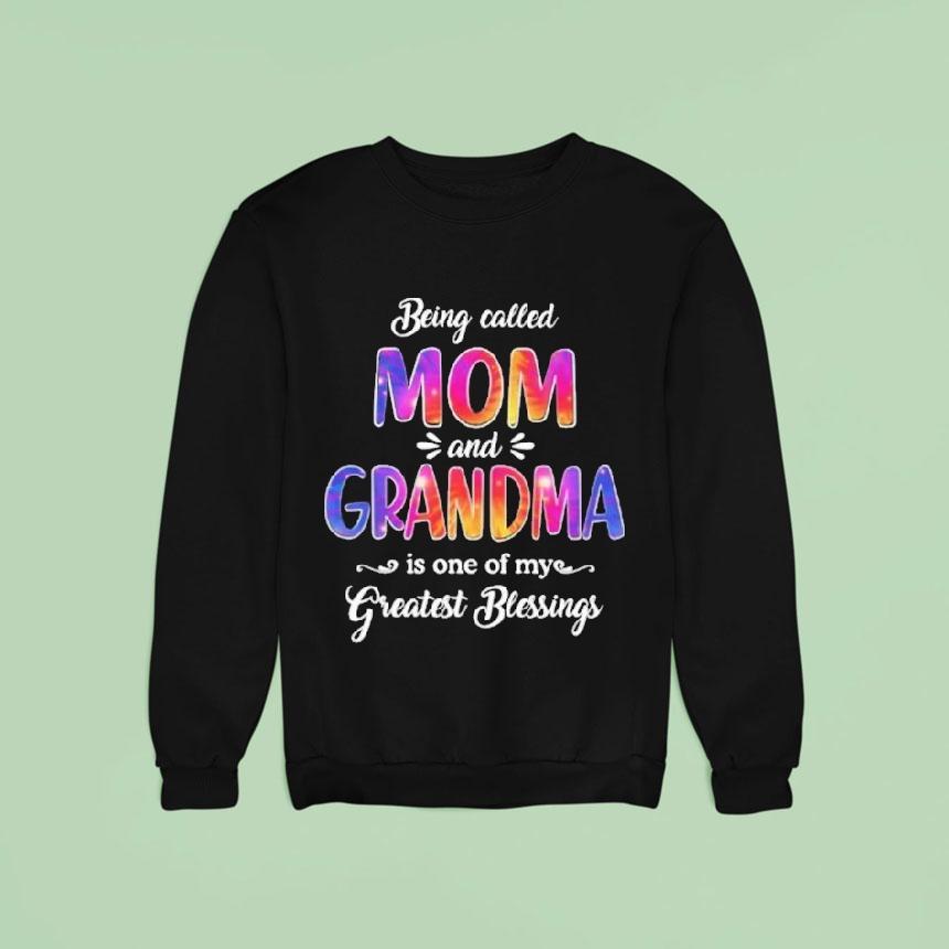 Being Called Mom And Grandma Is One Of My Greatest Blessings Sweatshirt Being Called Mom And Grandma Is One Of My Greatest Blessings Sweatshirt