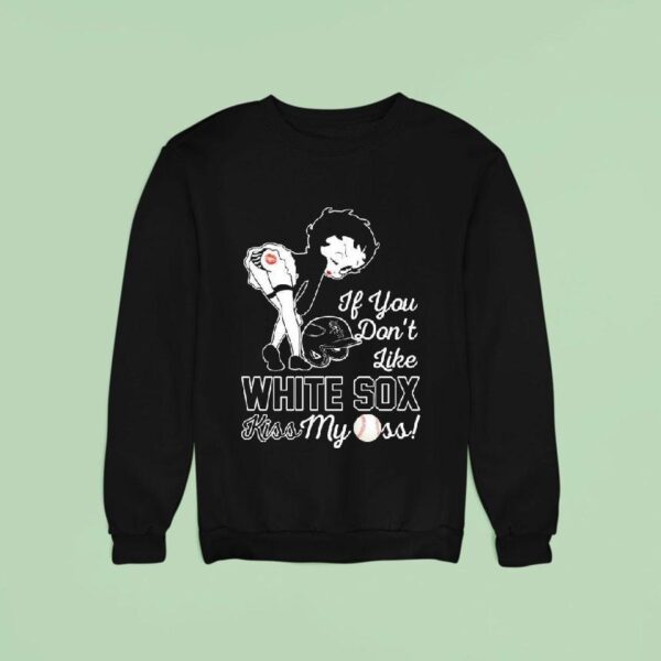 Betty Boop If You Don T Like Chicago White Sox Kiss My Ass Sweatshirt