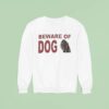 Beware Of Dog Sweatshirt
