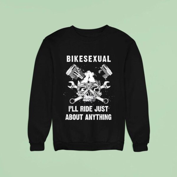 Bikesexual I Ll Ride Just About Anything Sweatshirt