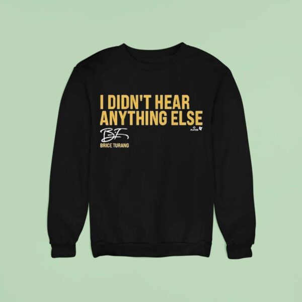 Brice Turang I Didn T Hear Anything Else Sweatshirt