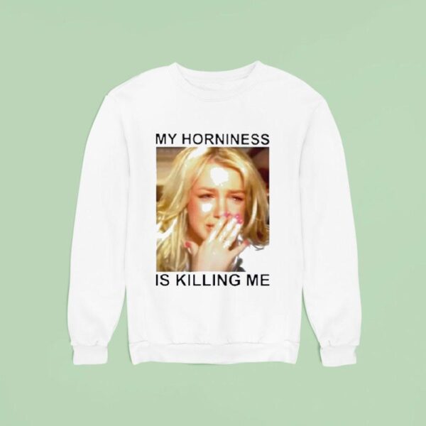 Britney My Horniness Is Killing Me Sweatshirt