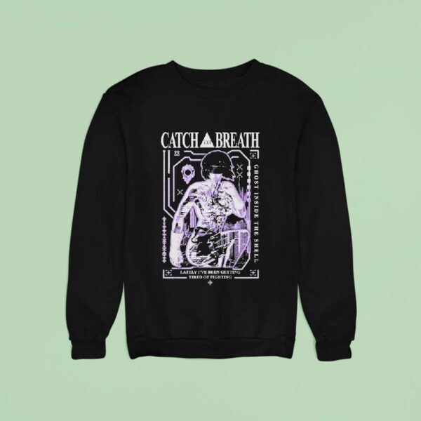 Catch Your Breath Ghost Inside The Shell Lately I Ve Been Getting Tired Of Fighting Sweatshirt
