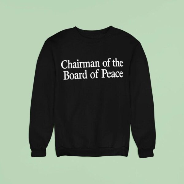 Chairman Of The Board Of Peace Trump Sweatshirt