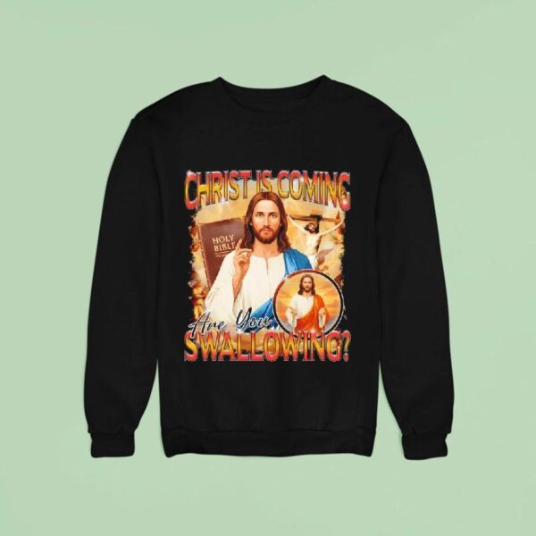 Christ Is Coming Are You Swallowing Sweatshirt