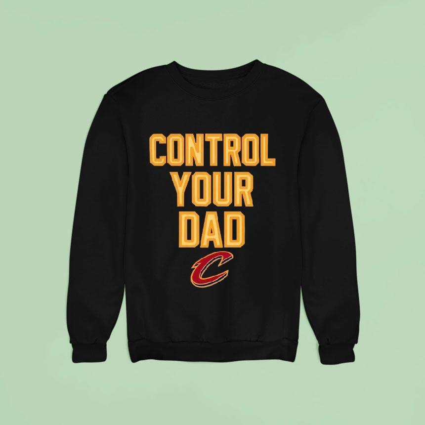 Cleveland Cavaliers Control Your Dad Sweatshirt Cleveland Cavaliers Control Your Dad Sweatshirt