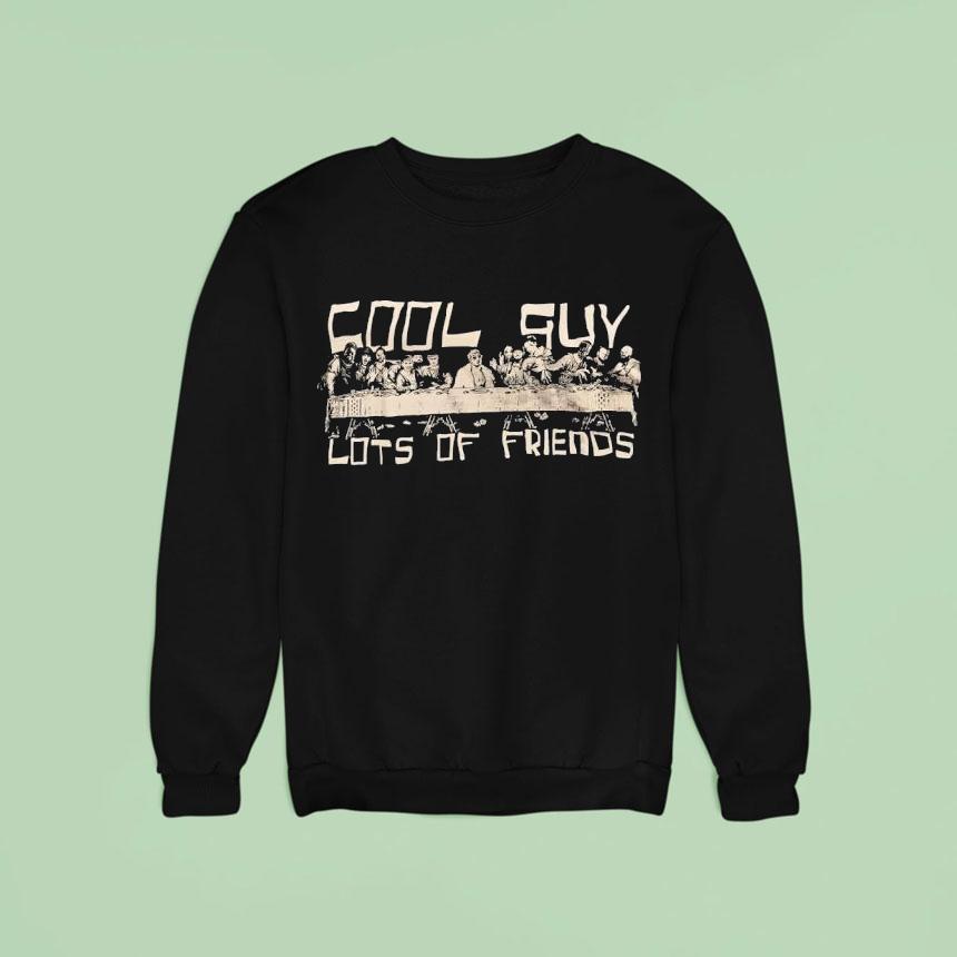 Cool Guy Lots Of Friends Sweatshirt Cool Guy Lots Of Friends Sweatshirt
