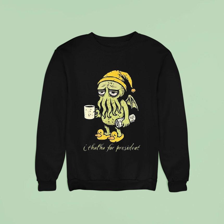 Cthulhu For Presiden Sweatshirt Cthulhu For Presiden Sweatshirt