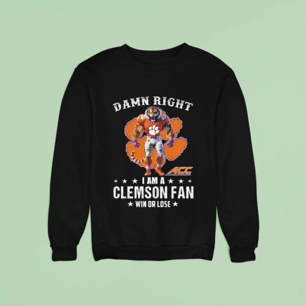 Damn Right I Am A Clemson Tigers Acc Fan Win Or Lose Mascot Sweatshirt