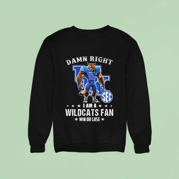 Damn Right I Am A Kentucky Wildcats Fan Win Or Lose Mascot Sweatshirt