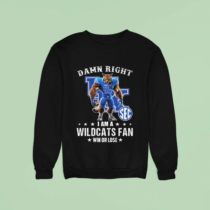 Damn Right I Am A Kentucky Wildcats Fan Win Or Lose Mascot Sweatshirt Damn Right I Am A Kentucky Wildcats Fan Win Or Lose Mascot Sweatshirt