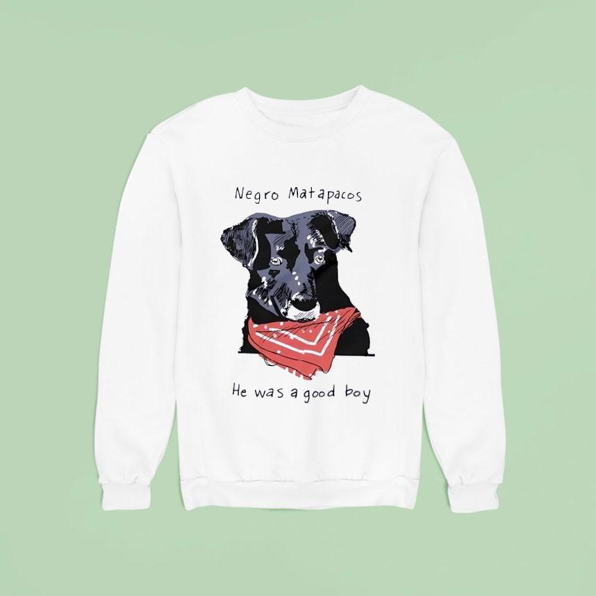 Dog Negro Matapacos He Was A Good Boy Sweatshirt Dog Negro Matapacos He Was A Good Boy Sweatshirt