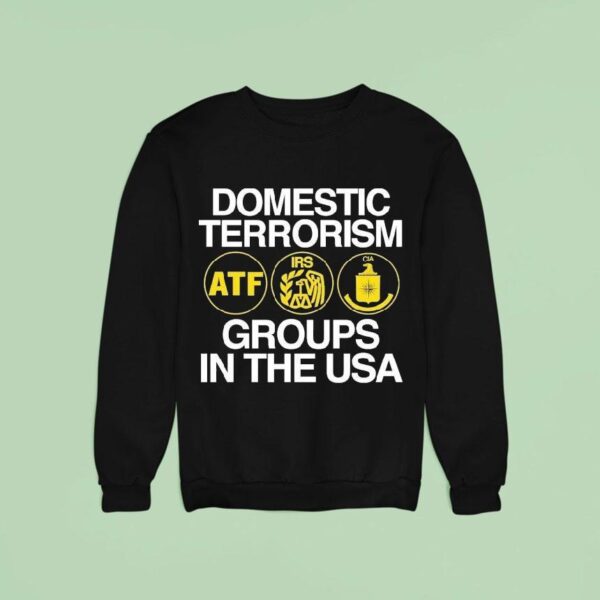 Domestic Terrorism Atf Irs Cia Groups In The Usa Sweatshirt
