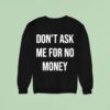 Don T Ask Me For No Money Sweatshirt