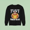 Don T Like Me F Ck Off Problem Solved Sweatshirt