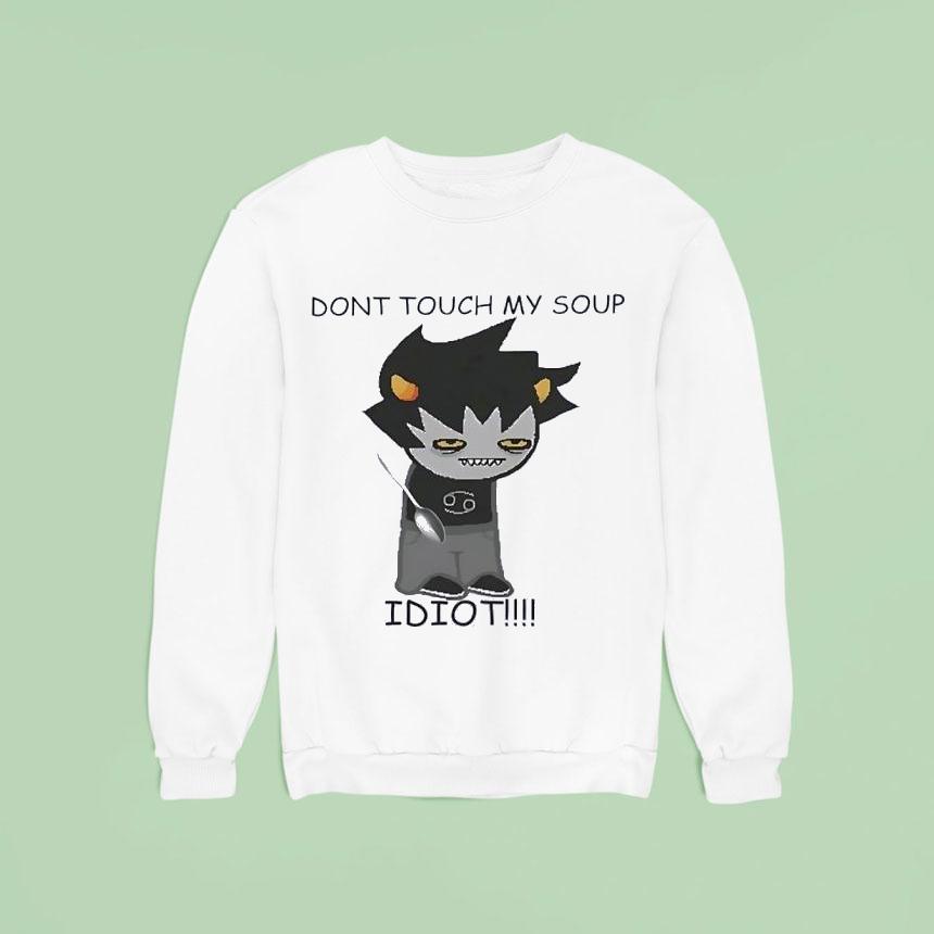 Don T Touch My Soup Idio Sweatshirt Don T Touch My Soup Idio Sweatshirt