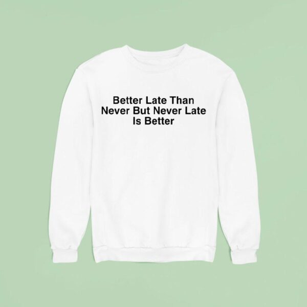 Drake Better Late Than Never But Never Late Is Better Sweatshirt